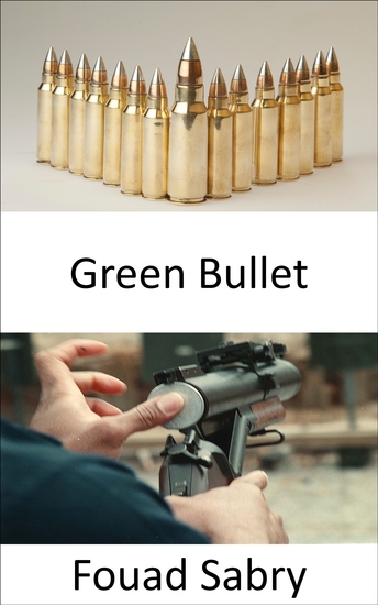 Green Bullet - Why the United States Army Is Moving Away from Lead Ammo to "green" Ammo - cover