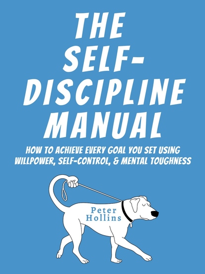 The Self-Discipline Manual - How to Achieve Every Goal You Set Using Willpower Self-Control and Mental Toughness - cover