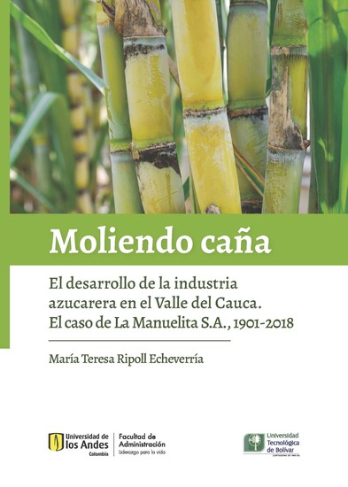 Moliendo Caña - El desarrollo de la industria azucarera en el Valle del Cauca El caso de La Manuelita SA 1901-2018 - cover
