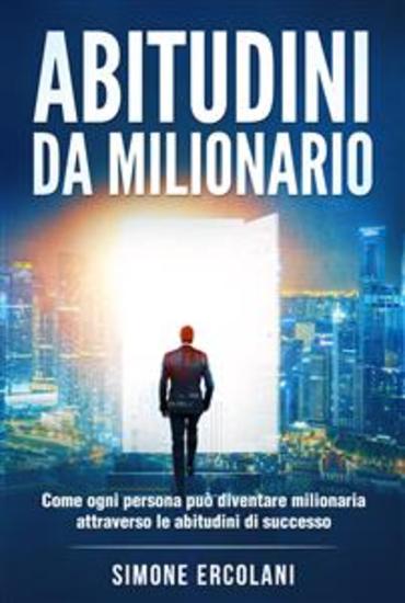 Abitudini da milionario - Come ogni persona può diventare milionaria attraverso le abitudini di successo - cover