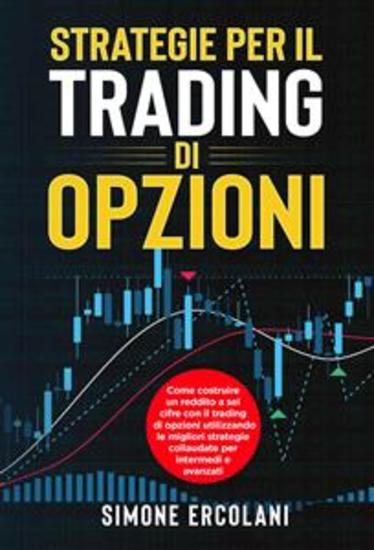 STRATEGIE PER IL TRADING DI OPZIONI Come costruire un reddito a sei cifre con il trading di opzioni utilizzando le migliori strategie collaudate per intermedi e avanzati - cover