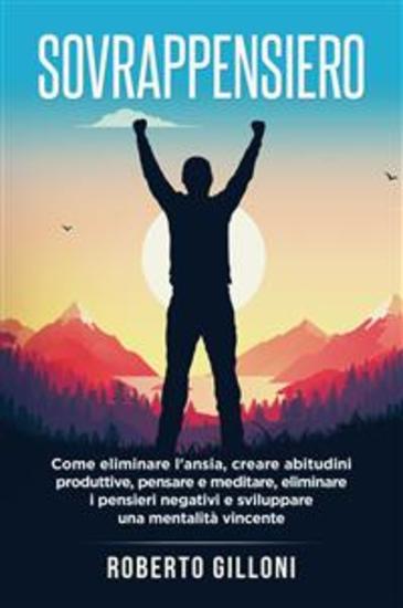 Sovrappensiero - Come eliminare l'ansia creare abitudini produttive pensare e meditare eliminare i pensieri negativi e sviluppare una mentalità vincente - cover
