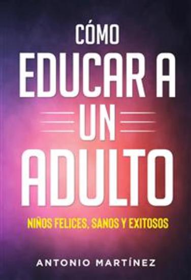 Còmo educar a un adulto NIÑOS FELICES SANOS Y EXITOSOS - cover