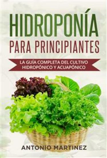Hidroponía para principiantes La guía completa del cultivo hidropónico y acuapónico - cover