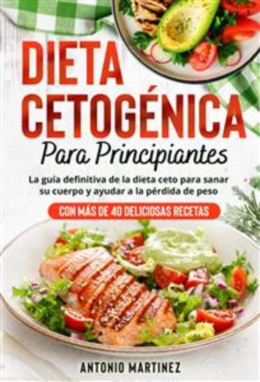 Dieta cetogénica para principiantes - La guía definitiva de la dieta ceto para sanar su cuerpo y ayudar a la pérdida de peso (Con más de 40 deliciosas recetas) - cover