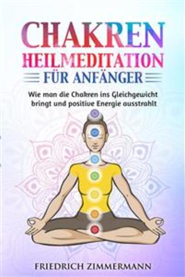 Chakren-Heilmeditation für Anfänger - Wie man die Chakren ins Gleichgewicht bringt und positive Energie ausstrahlt - cover