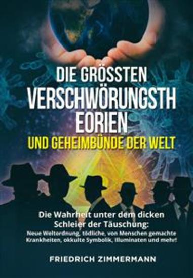 DIE GRÖSSTEN VERSCHWÖRUNGSTHEORIEN UND GEHEIMBÜNDE DER WELT Die Wahrheit unter dem dicken Schleier der Täuschung: Neue Weltordnung tödliche von Menschen gemachte Krankheiten okkulte Symbolik Illuminaten und mehr! - cover
