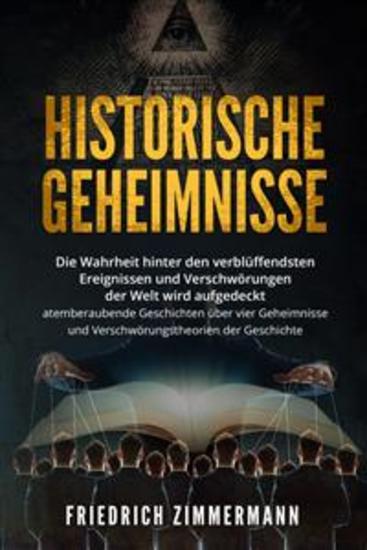 HISTORISCHE GEHEIMNISSE Die Wahrheit hinter den verblüffendsten Ereignissen und Verschwörungen der Welt wird aufgedeckt - atemberaubende Geschichten über vier Geheimnisse und Verschwörungstheorien der Geschichte! - cover