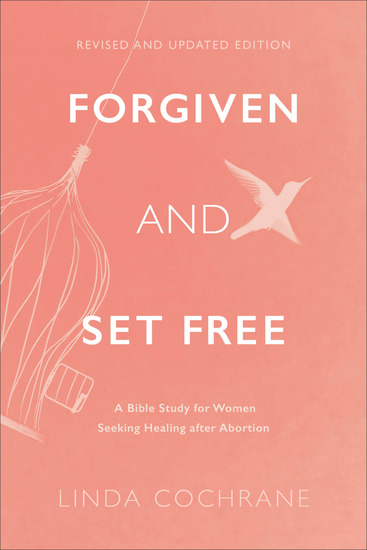 Forgiven and Set Free - A Bible Study for Women Seeking Healing after Abortion - cover