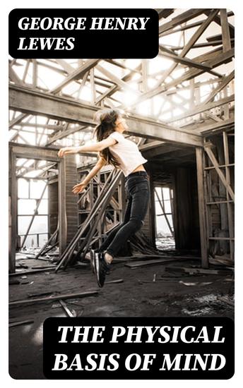 The Physical Basis of Mind - Being the Second Series of Problems of Life and Mind - cover