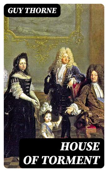 House of Torment - A Tale of the Remarkable Adventures of Mr John Commendone Gentleman to King Phillip II of Spain at the English Court - cover