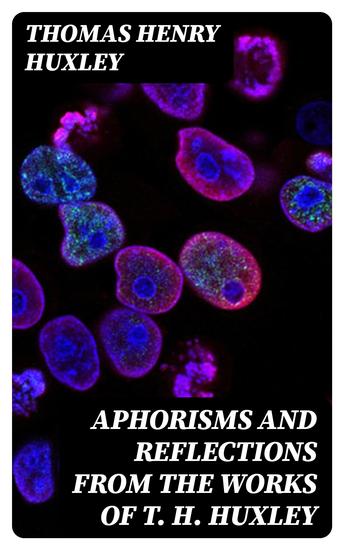 Aphorisms and Reflections from the Works of T H Huxley - cover