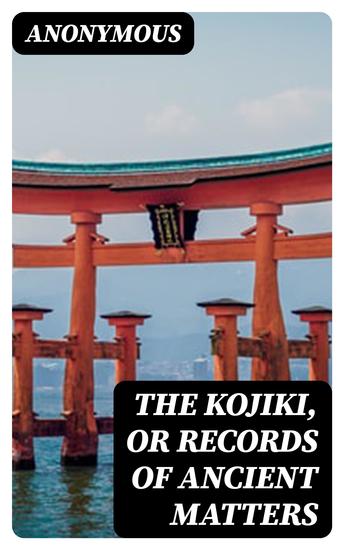 The Kojiki or Records of Ancient Matters - cover