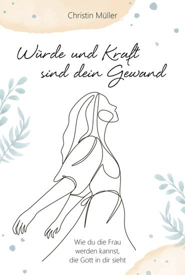 Würde und Kraft sind dein Gewand - Wie du die Frau werden kannst die Gott in dir sieht - cover