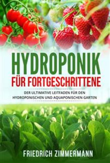Hydroponik für Fortgeschrittene - Der ultimative Leitfaden für den hydroponischen und aquaponischen Garten - cover