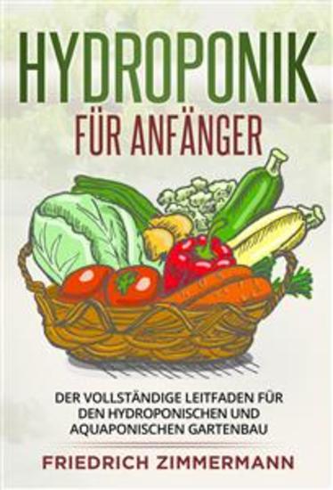 Hydroponik für Anfänger - Der vollständige Leitfaden für den hydroponischen und aquaponischen Gartenbau - cover