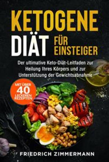 Ketogene Diät für Einsteiger - Der ultimative Keto-Diät-Leitfaden zur Heilung Ihres Körpers und zur Unterstützung der Gewichtsabnahme (Mit über 40 leckeren Rezepten) - cover