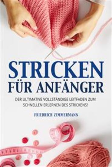 STRICKEN FÜR ANFÄNGER Der ultimative vollständige Leitfaden zum schnellen Erlernen des Strickens! - cover