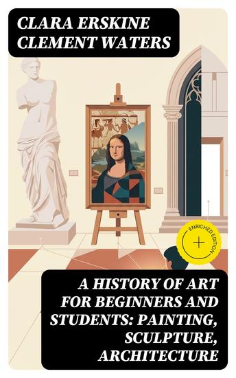 A History of Art for Beginners and Students: Painting Sculpture Architecture - Enriched edition - cover