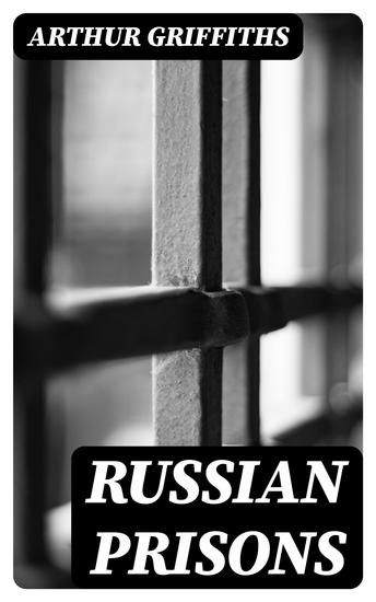 Russian Prisons - St Peter and St Paul; the Schlüsselburg; the Ostrog at Omsk; the story of Siberian exile; Tiumen Tomsk Saghalien - cover