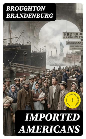 Imported Americans - Enriched edition The Story of the Experiences of a Disguised American and His Wife Studying the Immigration Question - cover