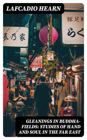 Gleanings in Buddha-Fields: Studies of Hand and Soul in the Far East - cover