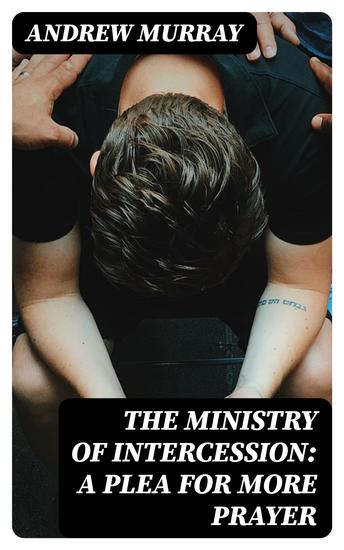 The Ministry of Intercession: A Plea for More Prayer - cover