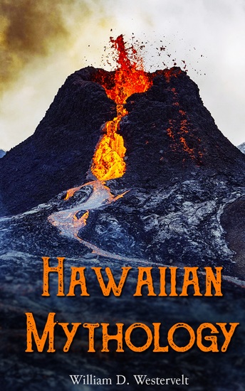 Hawaiian Mythology - Legends of Maui Old Honolulu Gods and Ghost-Gods Volcanoes and Historical Legends - cover