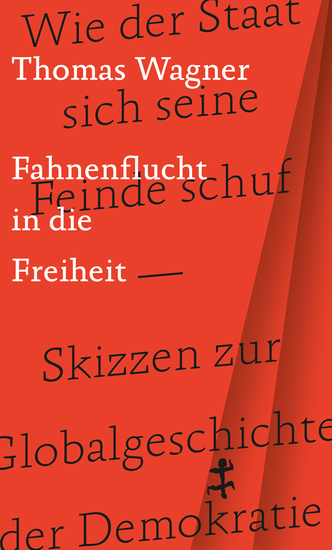 Fahnenflucht in die Freiheit - Wie der Staat sich seine Feinde schuf – Skizzen zur Globalgeschichte der Demokratie - cover