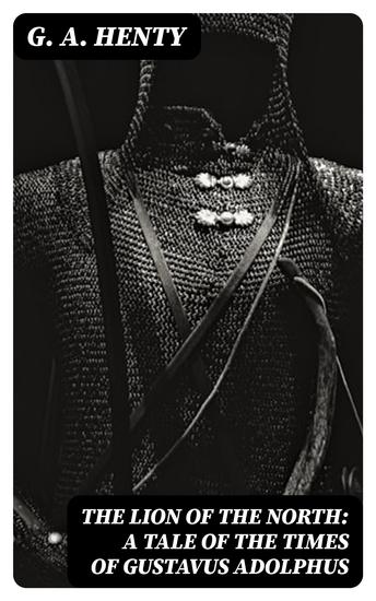 The Lion of the North: A Tale of the Times of Gustavus Adolphus - cover