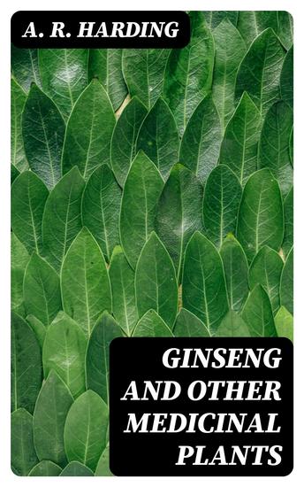 Ginseng and Other Medicinal Plants - A Book of Valuable Information for Growers as Well as Collectors of Medicinal Roots Barks Leaves Etc - cover