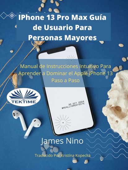 IPhone 13 Pro Max Guía De Usuario Para Personas Mayores - Manual De Instrucciones Intuitivo Para Aprender A Dominar El Apple IPhone 13 Paso A Paso - cover