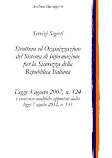 Servizi Segreti: Struttura ed Organizzazione del Sistema di Informazione per la Sicurezza della Repubblica Italiana - Legge 3 agosto 2007 n 124 - cover