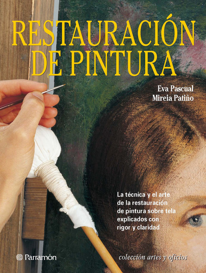 Artes & Oficios Restauración de pintura - La técnica y el arte de la restauración de pintura sobre tela explicados con rigor y claridad - cover