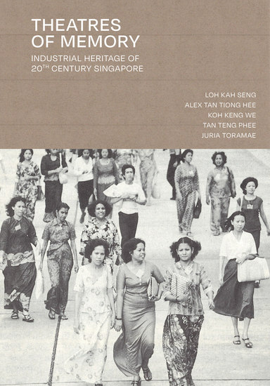 Theatres of Memory: Industrial Heritage of 20th Century Singapore - cover