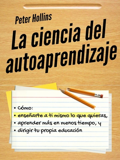 La ciencia del autoaprendizaje - Cómo enseñarte a ti mismo lo que quieras aprender más en menos tiempo y dirigir tu propia educación - cover