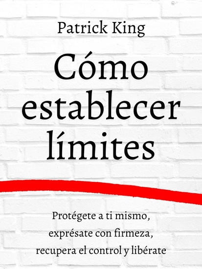 Cómo establecer límites - Protégete a ti mismo exprésate con firmeza recupera el control y libérate - cover