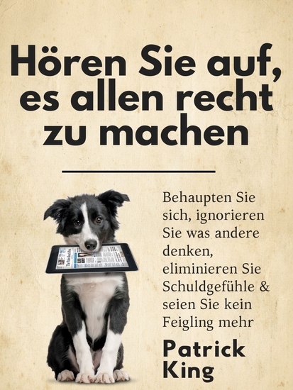 Hören Sie auf es allen recht zu machen - Behaupten Sie sich ignorieren Sie was andere denken eliminieren Sie Schuldgefühle & seien Sie kein Feigling mehr - cover
