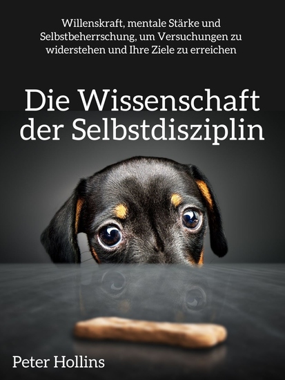 Die Wissenschaft der Selbstdisziplin - Willenskraft mentale Stärke und Selbstbeherrschung um Versuchungen zu widerstehen und Ihre Ziele zu erreichen - cover