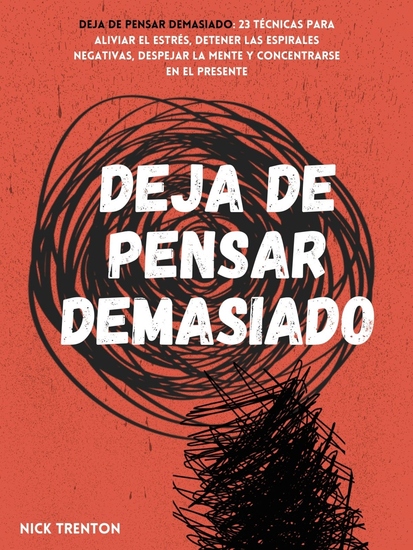 Deja de pensar demasiado - 3 técnicas para aliviar el estrés detener las espirales negativas despejar la mente y concentrarse en el presente - cover