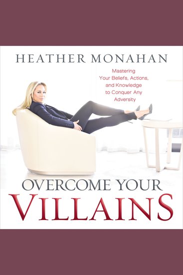 Overcome Your Villains - Mastering Your Beliefs Actions and Knowledge to Conquer Any Adversity - cover
