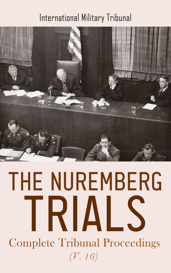 The Nuremberg Trials: Complete Tribunal Proceedings (V 16) - Trial Proceedings from 11th June 1946 to 24th June 1946 - cover