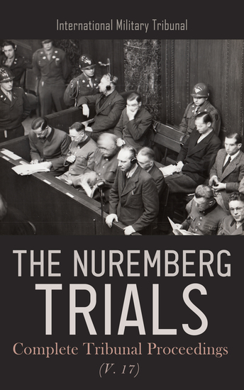 The Nuremberg Trials: Complete Tribunal Proceedings (V 17) - Trial Proceedings from 25th June 1946 to 8th July 1946 - cover
