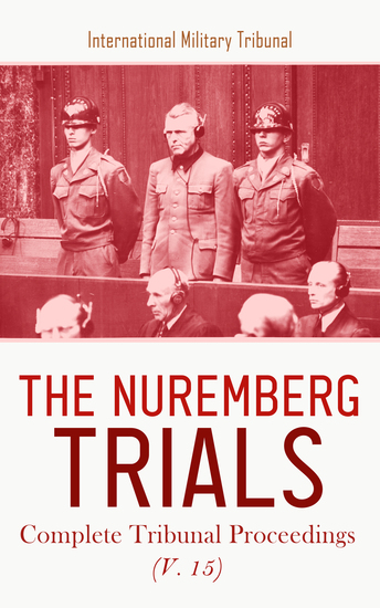 The Nuremberg Trials: Complete Tribunal Proceedings (V 15) - Trial Proceedings from 14th of November 1945 to 1st October 1946 - cover