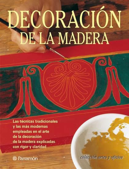 Artes & Oficios Decoración de la madera - Las técnicas tradicionales y las más modernas empleadas en el arte de la decoración de la madera explicadas con rigor y claridad - cover