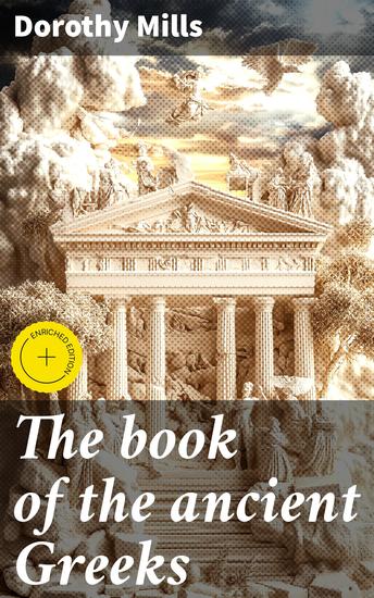 The book of the ancient Greeks - Enriched edition An introduction to the history and civilization of Greece from the coming of the Greeks to the conquest of Corinth by Rome in 146 BC - cover