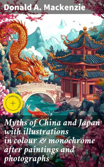 Myths of China and Japan with illustrations in colour & monochrome after paintings and photographs - Enriched edition Exploring the ancient myths of China and Japan with vibrant illustrations - cover