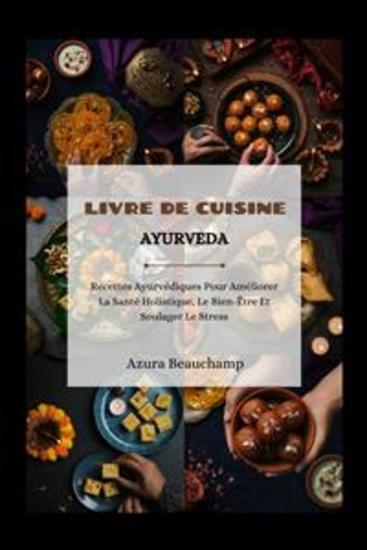 Livre De Cuisine Ayurveda - Recettes Ayurvédiques Pour Améliorer La Santé Holistique Le Bien-Être Et Soulager Le Stress - cover