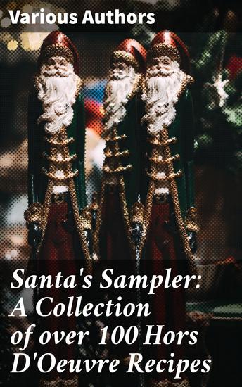 Santa's Sampler: A Collection of over 100 Hors D'Oeuvre Recipes - Elevate Your Culinary Skills with Creative Hors D'Oeuvre Recipes - cover