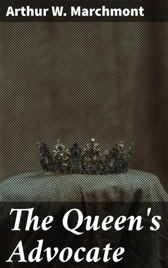 The Queen's Advocate - A Tale of Royal Intrigue and Political Power in the Victorian Era - cover